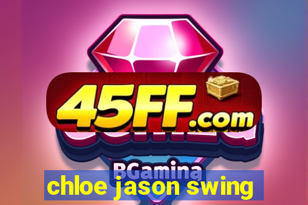 chloe jason swing